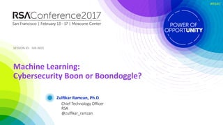 SESSION	ID:	SESSION	ID:	
#RSAC
Zulﬁkar	Ramzan,	Ph.D	
Machine	Learning:	
Cybersecurity	Boon	or	Boondoggle?	
AIR-W03	
Chief ...