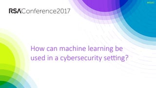 #RSAC
How can machine learning be
used in a cybersecurity sejng?
 