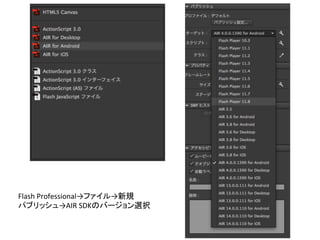 Flash	
  Professional→ファイル→新規	
  
パブリッシュ→AIR	
  SDKのバージョン選択	
 