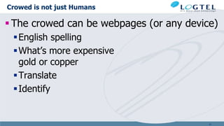 Crowed is not just Humans
 The crowed can be webpages (or any device)
English spelling
What’s more expensive
gold or copper
Translate
Identify
51
 