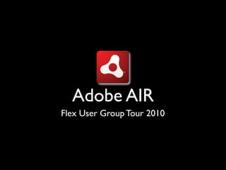 Adobe AIR
Flex User Group Tour 2010
 