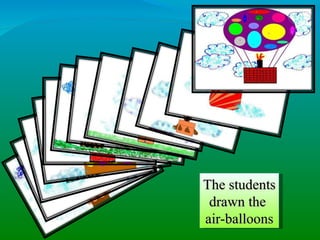 The students drawn the  air-balloons 