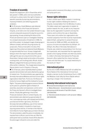 Freedom of assembly                                          evidence which remained of the attack, such as masks
    Despite the progressive Law on Assemblies which              and spray-paint cans.
    was passed in 2008, police and local authorities
    continued to unduly restrict the right to freedom of         Human rights defenders
    peaceful assembly by banning demonstrations,                 In April, at least seven NGOs involved in monitoring
    imposing limitations and detaining peaceful                  human rights violations following the events in
    protesters.                                                  Chişinău received letters from the Ministry of Justice.
       On 29 January, Anatol Matasaru was detained               The letters asked each organization to explain its
    outside the offices of the Prosecutor General in             position towards the riots, as well as any measures
    Chişinău, as he held a one-man protest dressed in a pig      taken by the organization to prevent and stop the
    suit and using audio equipment to play the sound of a        violence and to enforce the Law on Assemblies.
    pig squealing. He was protesting the failure of the          These seven and another four organizations also
    Prosecutor General to open an investigation following        received subpoenas from their local tax inspectorates,
    his complaint about police ill-treatment in 2006. As         dated 24 April, asking them to present financial
    part of the protest, he displayed images showing pigs in     documents for 2008 and 2009, and identify their
    different contexts, with text criticizing inaction by        sources of income and expenditure by 28 April. On
    prosecutors. Police arrived within minutes of the            28 April, the office of Amnesty International in
    beginning of the protest and detained Anatol Matasaru        Chişinău was visited by representatives from the local
    for approximately five hours. He was charged with            tax inspectorate, who requested that the organization
    failing to inform the mayor’s office about the protest       provide a list of paying members and other documents.
    (although this was not a requirement of the Law on           In a letter to Amnesty International the Prosecutor
    Assemblies), failing to abide by the orders of the police,   General’s office replied that the checks had been
    resisting arrest, and insulting public officials. Anatol     routine and that there was “no causal relationship to
    Matasaru alleged that he was punched by a police             the events of 7 April.”
    officer while in detention. The charges were dropped by
    Rîşcani district court in Chişinău in February.              International justice
       On 3 February, police reportedly failed to protect        By the end of 2009, Moldova had still not ratified the
    peaceful demonstrators who were attacked by a group          Rome Statute of the International Criminal Court,
    of masked men. The demonstration was organized by            despite a decision by the Constitutional Court in 2007
    Amnesty International Moldova and local human rights         that Moldova could ratify the Rome Statute without
M
    organizations Hyde Park, Promo Lex, the Resource             requiring a change in the Constitution.
    Centre for Human Rights and the Institute for Human
    Rights. They were protesting against previous failures       Amnesty International visits/reports
    by the police to uphold the rights to freedom of                 Amnesty International delegates visited in April and July.
    assembly, association and expression, and to call on             Moldova: Memorandum – Amnesty International’s concerns relating to
    the Prosecutor General’s office to investigate these         policing during and after the events of 7 April 2009 in Chişinău
    failures. Shortly after gathering in front of the            (EUR 59/003/2009)
    Prosecutor General’s office in central Chişinău, the             Police torture and other ill-treatment: it’s still “just normal” in Moldova
    demonstrators were attacked by approximately 10              (EUR 59/009/2009)
    men, some wearing masks, who sprayed paint at them,
    punched and hit them. Igor Grosu, the Chair of
    Amnesty International Moldova, was hit from behind
    and had to be treated in hospital for a head injury
    requiring several stitches. A member of the Helsinki
    Committee for Human Rights was punched in the face.
    The demonstrators called the police immediately, but
    reported that no officers came to their aid. After the
    participants had successfully chased off the attackers
    the police again refused to come and collect the




    228                                                                                              Amnesty International Report 2010
 