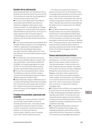Counter-terror and security                                     The media and journalists faced continuous
Despite growing domestic and international criticism,        pressure and some overt acts of intimidation. Police
the government declared it would not amend the STA.          increasingly pressed journalists to name their sources
The authorities also used other security legislation to      and to refrain from publishing certain information
arrest and prosecute government critics.                     which, under the STA, could associate them with the
   On 3 June, human rights lawyer Thulani Maseko             activities of organizations declared to be terrorist. The
was arrested under the Sedition and Subversive               Times of Swaziland was pressured to stop publishing
Activities Act, allegedly for uttering words “with a         the weekly columns of a government critic, Mfomfo
subversive intention” at a public gathering. Following       Nkhambule.
court appearances, he was remanded into custody at              On 21 May, the Supreme Court ruled, in a case
Sidwashini Maximum Security Prison. On 10 June, his          brought by trade unions and political organizations,
lawyers obtained a High Court order to allow him             that there was no conflict between the right of Swazi
confidential legal access and two days later he was          citizens to form and join political parties under Section
released on bail. No trial date had been set by the end      25 of the Constitution, and Section 79, which allows
of the year.                                                 participation in elections only on the basis of “individual
   In July, police arrested political activists Mphandlana   merit”. A dissenting ruling, by Justice Thomas Masuku,
Shongwe and Norman Xaba at a civil society gathering         had found that the substantive right to freedom of
in Manzini, apparently for shouting slogans and              association protected under Section 25 was nullified by
wearing T-shirts associated with organizations               Section 79 and that this derogation could not be
proscribed as terrorist in 2008 under the STA. They          reasonably justified.
were released on bail. No trial date had been set by the
end of the year.                                             Torture and excessive use of force
   On 21 September, on the first day of the trial, the       Police and other security officials, including informal
High Court acquitted Mario Masuku, President of the          policing groups, continued to use excessive force
proscribed People’s United Democratic Movement               against criminal suspects, political activists and
(PUDEMO), of a charge brought against him under              unarmed demonstrators. Incidents of torture and
the STA. The court found that the state’s evidence           other ill-treatment were also reported. The problem
was either inadmissible or failed to prove the case.         of impunity for such abuses remained unaddressed.
   The trial of the remanded South African national          Although the new Commissioner of Police, Isaac
Amos Mbedzi on subversion and other charges in               Magagula, stressed the need to respond to the
connection with the attempted bombing of a bridge in         public’s concern about crime without resorting to
2008 was postponed until March 2010.                         “police brutality” and limited police use of lethal force
   Sixteen defendants charged in 2006 with treason in        to circumstances where the lives of police or others
connection with bombing incidents were not brought to        were at risk, victims of police abuses continued to
trial. They remained out of custody under conditional        have no access to an independent complaints
bail. The government had still not made public the           investigation body.
report of an inquiry into their allegations of torture in       On 16 April church and labour union organizers had
pre-trial detention.                                         to call off a march for free education after violence
                                                             erupted. A breakaway group damaged property and               S
Freedom of association, expression and                       assaulted a police officer. The security forces used
assembly                                                     disproportionate force against some demonstrators,
The sweeping and imprecise provisions of the STA             including a man whom they beat with batons, kicked,
and associated severe penalties continued to                 strangled and stamped on apparently because he had
intimidate government critics. Civil society activists       insulted the national flag.
and government opponents reported increased                     On 4 September, Wandile Dludlu, president of
incidents of harassment, searches and seizures of            SWAYOCO, the Swaziland Youth Congress, was
materials, and monitoring of electronic                      unlawfully arrested by four police officers near the
communications, telephone calls and meetings,                border with South Africa. He was taken to a forested
some of which were disrupted by the police.                  area near Bhunya and interrogated about weapons




Amnesty International Report 2010                                                                                   309
 