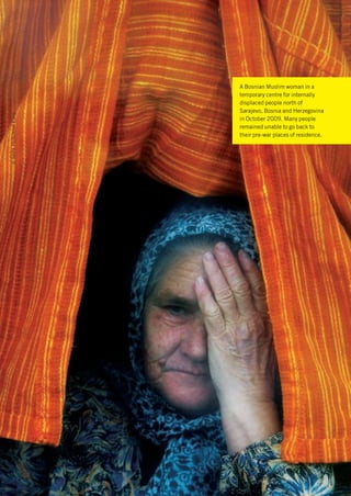 A Bosnian Muslim woman in a
                           temporary centre for internally
                           displaced people north of
                           Sarajevo, Bosnia and Herzegovina
© AP/PA Photo/Amel Emric




                           in October 2009. Many people
                           remained unable to go back to
                           their pre-war places of residence.
 
