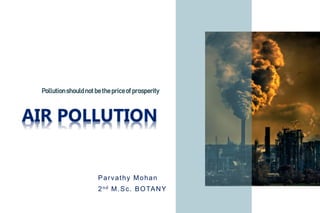 Parvathy Mohan
2nd M.Sc. BOTANY
Pollutionshouldnot be the priceof prosperity
 