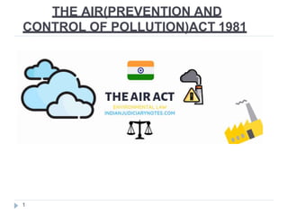 THE AIR(PREVENTION AND
CONTROL OF POLLUTION)ACT 1981
1
 