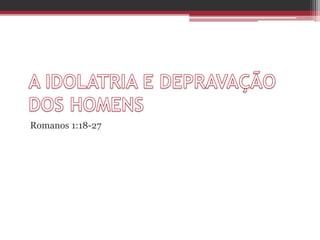 Romanos 1:18-27
 