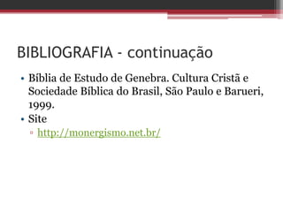 BIBLIOGRAFIA - continuação
• Bíblia de Estudo de Genebra. Cultura Cristã e
Sociedade Bíblica do Brasil, São Paulo e Barueri,
1999.
• Site
▫ http://monergismo.net.br/
 