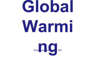 Global Warming WednesdayDecember 15th 
