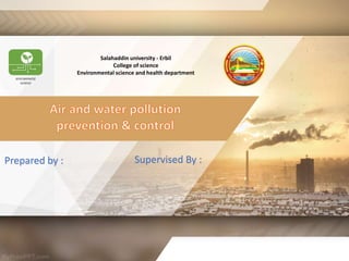 Salahaddin university - Erbil
College of science
Environmental science and health department
Prepared by : Supervised By :
 