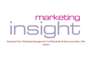 Questions from “Marketing Management” by Philip Kotler & Kevin Lane Keller, 15th
Edition
 