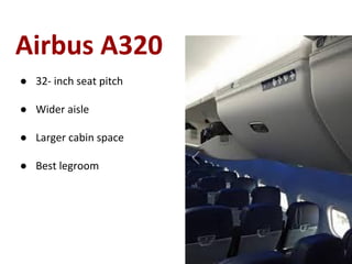 Airbus A320
● 32- inch seat pitch
● Wider aisle
● Larger cabin space
● Best legroom
 