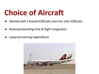Choice of Aircraft
● Started with 2 leased A320 jets now has only A320 jets
● Reduced boarding time & flight congestion
● Lowered training expenditure
 