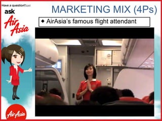 MARKETING MIX (4Ps)
 AirAsia’s famous flight attendant
 