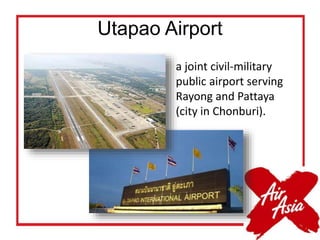 Utapao Airport
a joint civil-military
public airport serving
Rayong and Pattaya
(city in Chonburi).
 