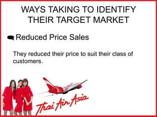 WAYS TAKING TO IDENTIFY
THEIR TARGET MARKET
 Reduced Price Sales
They reduced their price to suit their class of
customers.
 