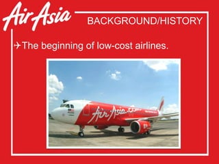 BACKGROUND/HISTORY
The beginning of low-cost airlines.
 