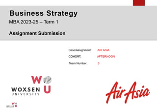 Case/Assignment: AIR ASIA
Team Number: 3
Business Strategy
MBA 2023-25 – Term 1
Assignment Submission
COHORT: AFTERNOON
 