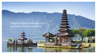 5
Targeted digital campaigns to a
qualified traveller audience
 
