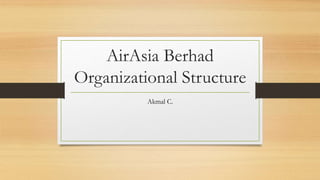 AirAsia Berhad
Organizational Structure
Akmal C.
 