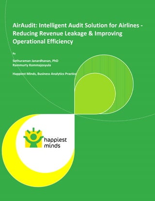 © Happiest Minds Technologies Pvt. Ltd. All Rights Reserved
AirAudit: Intelligent Audit Solution for Airlines -
Reducing Revenue Leakage & Improving
Operational Efficiency
By
Sethuraman Janardhanan, PhD
Rammurty Kommajosyula
Happiest Minds, Business Analytics Practice
 
