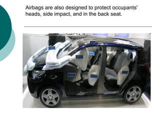 Airbags are also designed to protect occupants'
heads, side impact, and in the back seat.
 