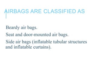 ADVANTAGES
Air bags supplement the safety belt by reducing the
chance that the occupant's head and upper body will
strike ...