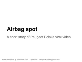 Airbag spot
     a short story of Peugeot Polska viral video




Paweł Stempniak | Stempniak.com | questions? stempniak.pawel@gmail.com
 