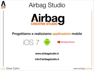 www.airbagstudio.itIng. Omar Caﬁni
Airbag Studio
www.airbagstudio.it
info@airbagstudio.it
Progettiamo e realizziamo applicazioni mobile
 