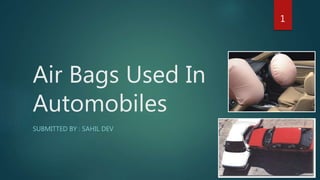 Air Bags Used In
Automobiles
SUBMITTED BY : SAHIL DEV
1
 