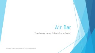 Air Bar
“Transforming Laptop To Touch Screen Device”
Multimedia & Computer Services,CompuTech & IT Consultant,Ahmedabad
 