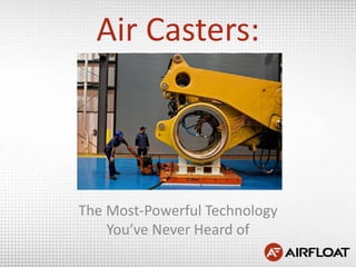 Air Casters:
The Most-Powerful Technology
You’ve Never Heard of
 