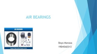 AIR BEARINGS
Boya Manasa
19D45A0313
 