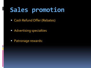 Sales promotion
 Cash Refund Offer (Rebates)

 Advertising specialties
 Patronage rewards:

 