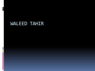 WALEED TAHIR

 