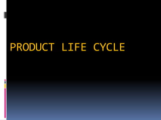 PRODUCT LIFE CYCLE

 