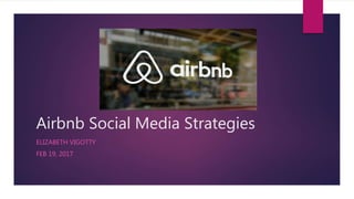 Airbnb Social Media Strategies
ELIZABETH VIGOTTY
FEB 19, 2017
 
