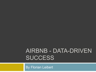 AIRBNB - DATA-DRIVEN
SUCCESS
By Florian Leibert
 