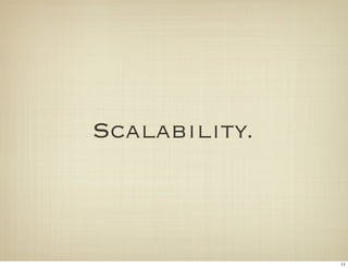 Scalability.



               11
 