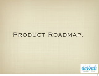 Product Roadmap.




                   23
 