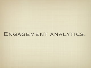 Engagement analytics.



                        6
 