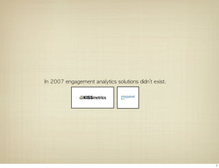In	 2007	 engagement	 analytics	 solutions	 didn’t	 exist.




                                                             7
 