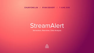 StreamAlert
Serverless, Real-time, Data Analysis
CHUNYONG LIN / RYAN DEIVERT / 7 JUNE 2018
 