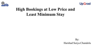 High Bookings at Low Price and
Least Minimum Stay
By:
Harshad Surya Chandolu
 