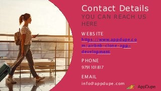 Contact Details
YOU CAN REACH US
HERE
W EB S ITE
https://www.a ppdupe.c o
m/airbnb-clone-app-
development
P HONE
979110181...