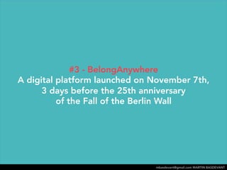 #3 - BelongAnywhere 
A digital platform launched on November 7th, 
3 days before the 25th anniversary 
of the Fall of the ...