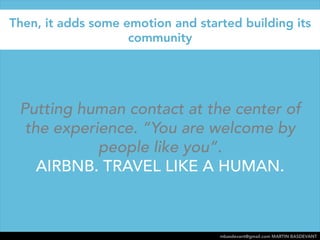 Then, it adds some emotion and started building its 
Putting human contact at the center of 
the experience. “You are welc...