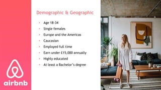 Demographic & Geographic
• Age 18-34
• Single females
• Europe and the Americas
• Caucasian
• Employed full time
• Earn under £15,000 annually
• Highly educated
• At least a Bachelor’s degree
 