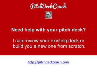 Need help with your pitch deck?
I can
build
review your existing deck or
you a new one from scratch.
http://pitchdeckcoach.com
 